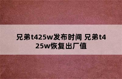 兄弟t425w发布时间 兄弟t425w恢复出厂值